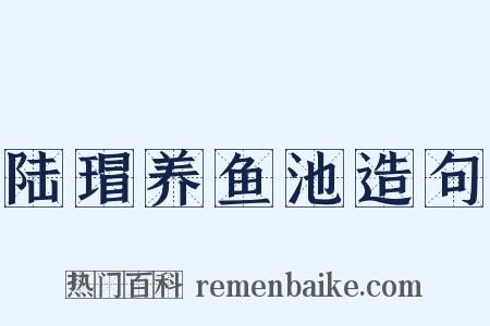 陆瑁养鱼池造句是什么意思的图片